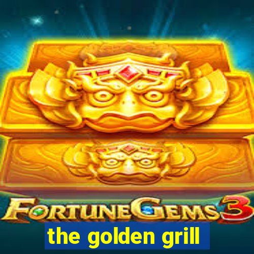 the golden grill