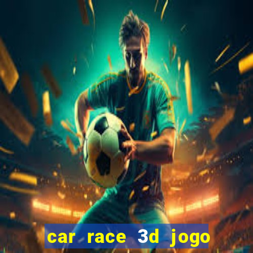 car race 3d jogo de carros