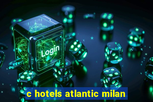 c hotels atlantic milan