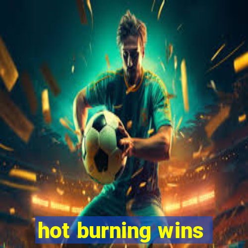 hot burning wins