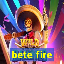 bete fire