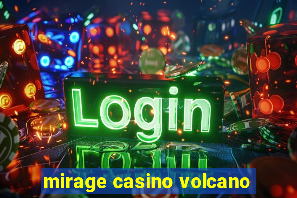 mirage casino volcano