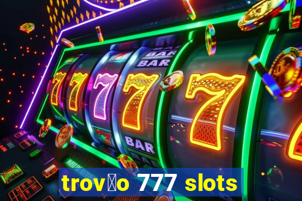 trov茫o 777 slots