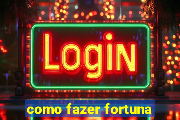 como fazer fortuna