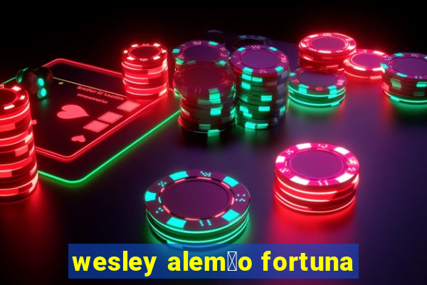 wesley alem茫o fortuna