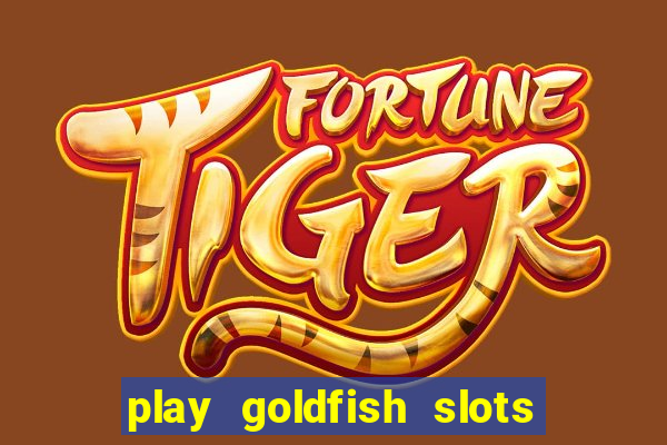 play goldfish slots online free