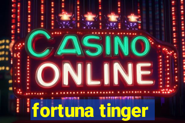 fortuna tinger