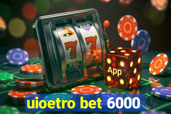 uioetro bet 6000