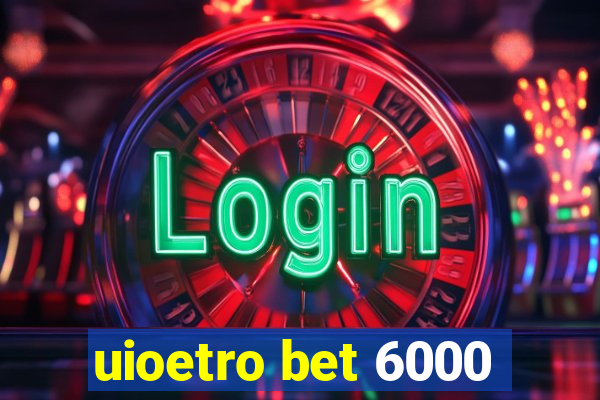 uioetro bet 6000