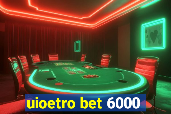 uioetro bet 6000