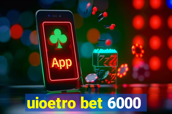 uioetro bet 6000