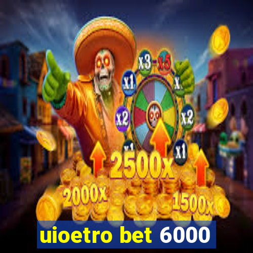 uioetro bet 6000