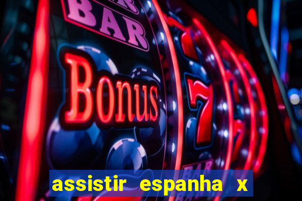 assistir espanha x alemanha ao vivo