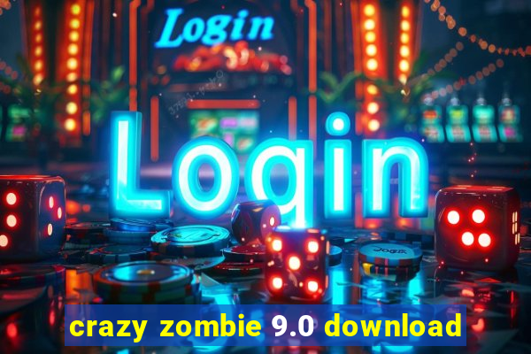 crazy zombie 9.0 download