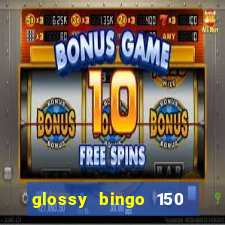 glossy bingo 150 free spins