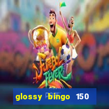 glossy bingo 150 free spins