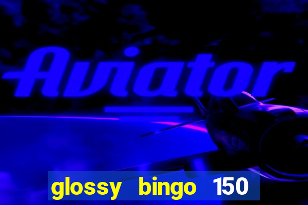 glossy bingo 150 free spins