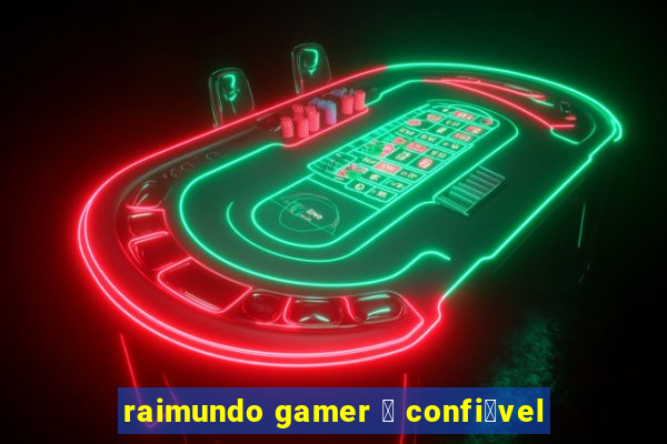 raimundo gamer 茅 confi谩vel