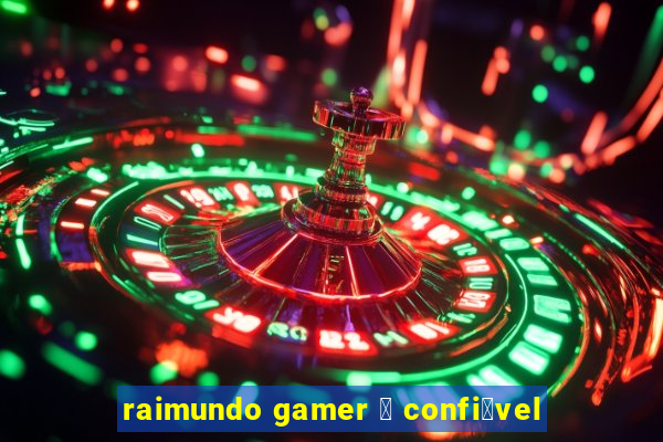 raimundo gamer 茅 confi谩vel