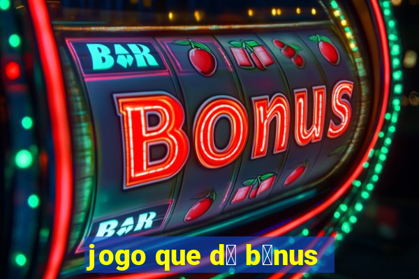 jogo que d谩 b么nus