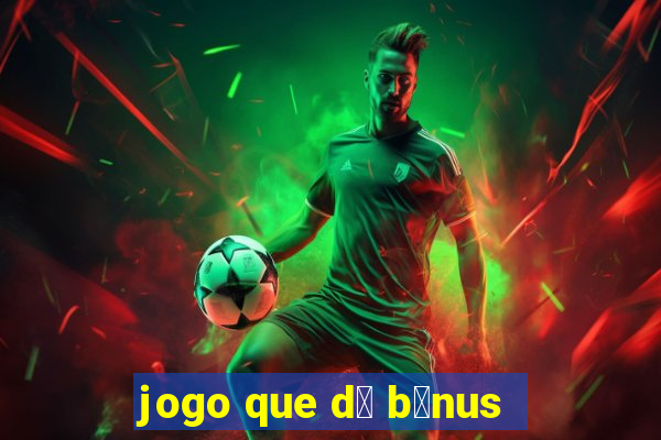 jogo que d谩 b么nus