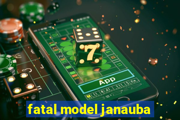 fatal model janauba