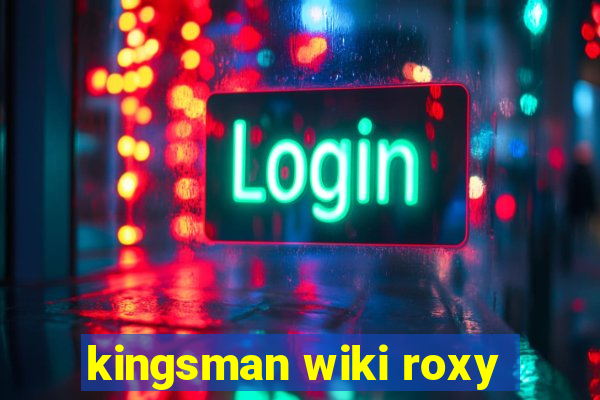 kingsman wiki roxy