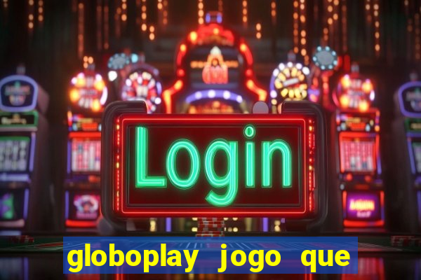 globoplay jogo que mudou a história