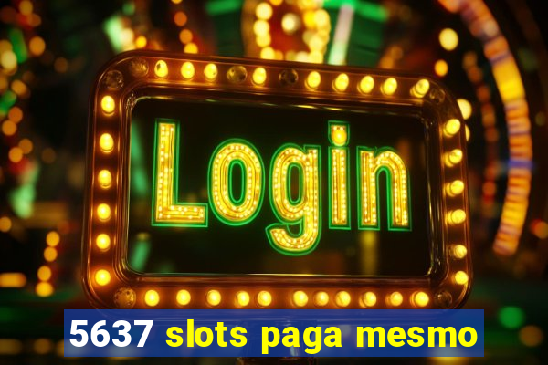 5637 slots paga mesmo