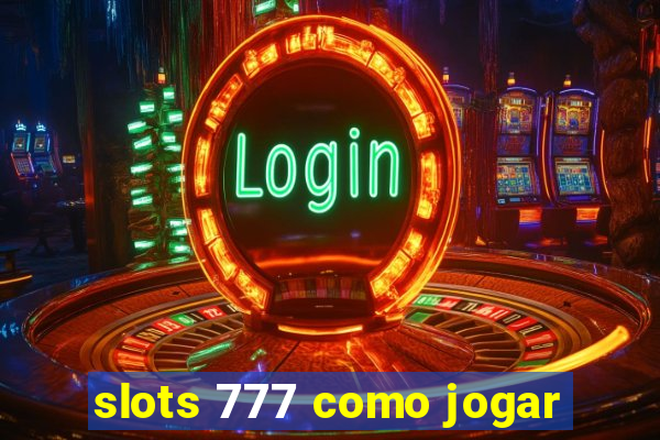 slots 777 como jogar