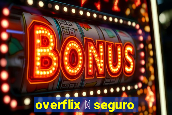 overflix 茅 seguro