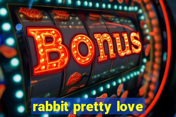 rabbit pretty love