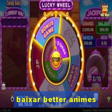 baixar better animes