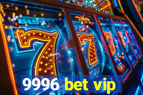 9996 bet vip