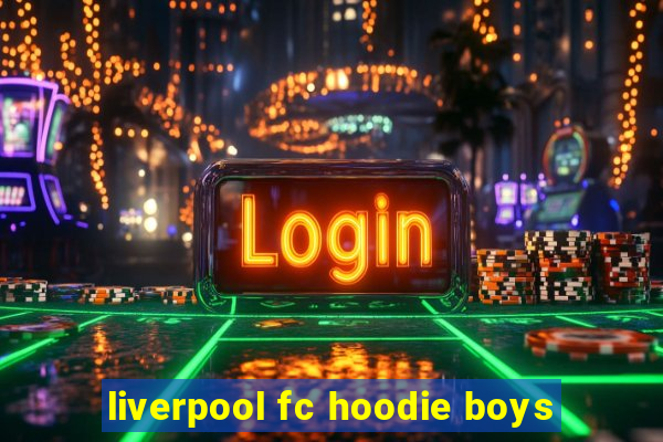 liverpool fc hoodie boys