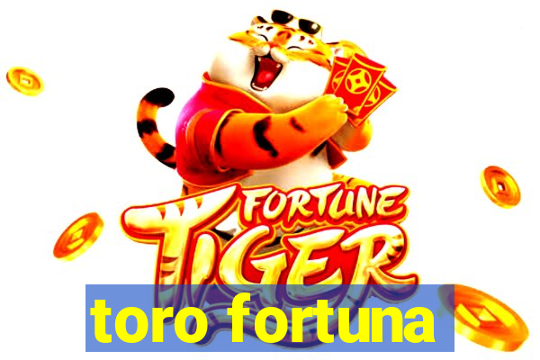 toro fortuna