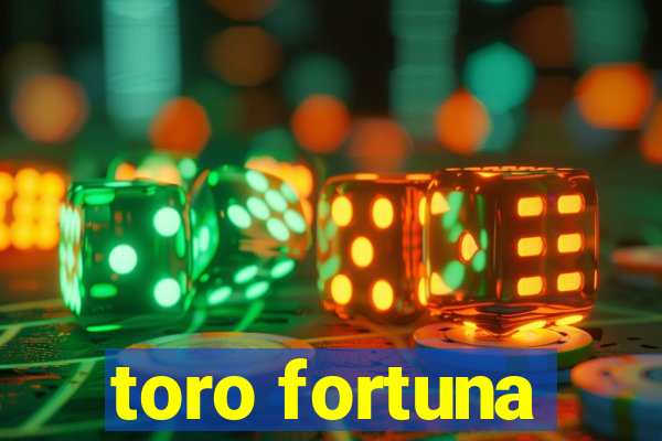 toro fortuna