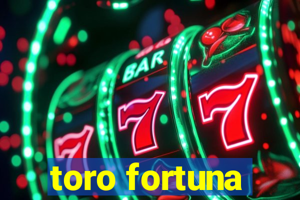 toro fortuna