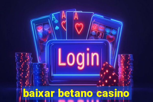 baixar betano casino