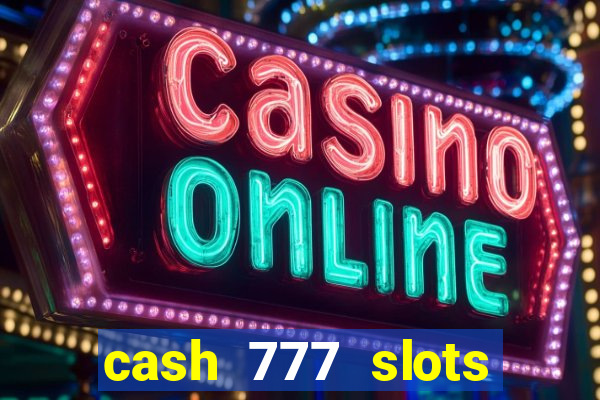 cash 777 slots paga mesmo