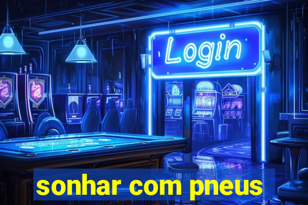 sonhar com pneus