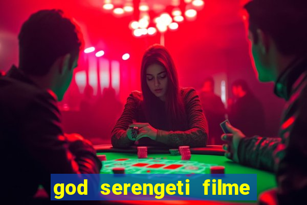 god serengeti filme completo dublado