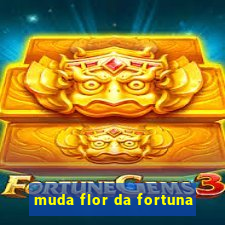 muda flor da fortuna