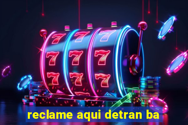 reclame aqui detran ba