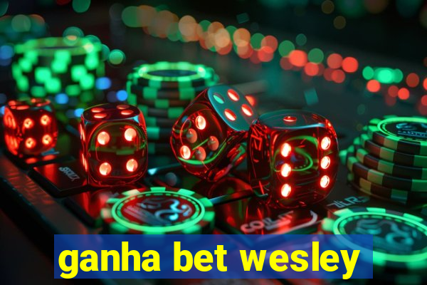 ganha bet wesley