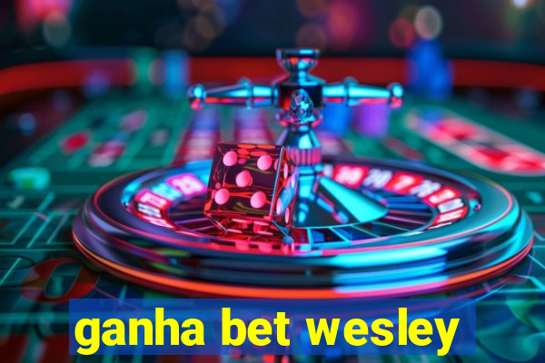 ganha bet wesley