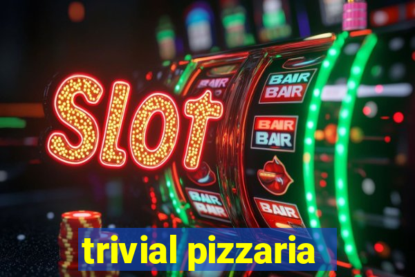 trivial pizzaria