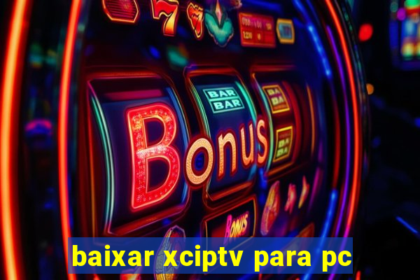 baixar xciptv para pc