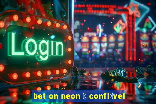 bet on neon 茅 confi谩vel