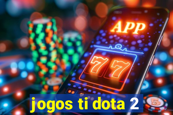 jogos ti dota 2